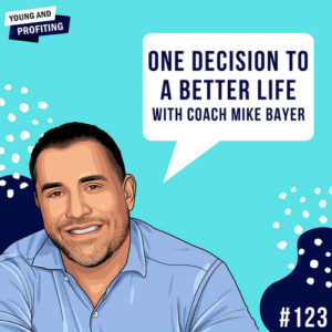Coach Mike Bayer: One Decision To a Better Life | E123 - YAP | Young ...