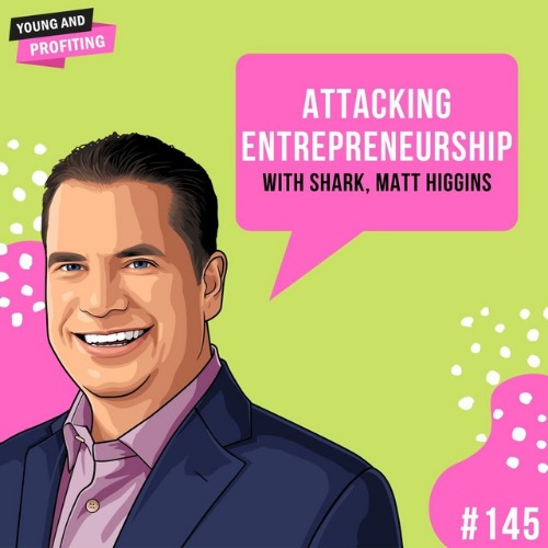 Shark, Matt Higgins: Attacking Entrepreneurship, E145 - YAP, Young and  Profiting