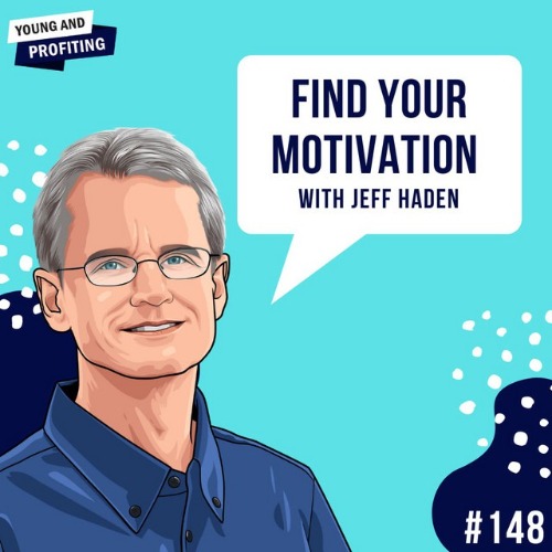 Jeff Haden: The Motivation Myth, E148 - YAP, Young and Profiting